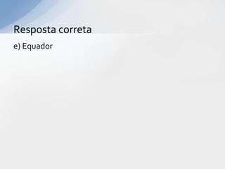 Resposta correta
e) Equador
 