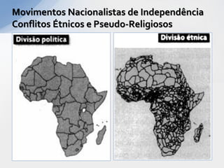 Movimentos Nacionalistas de Independência
Conflitos Étnicos e Pseudo-Religiosos
 
