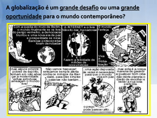 A globalização é um grande desafio ou uma grande
oportunidade para o mundo contemporâneo?
 