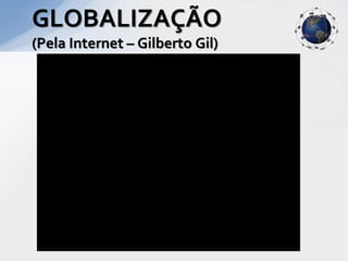 GLOBALIZAÇÃO
(Pela Internet – Gilberto Gil)
 