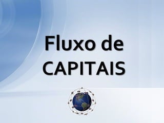 Fluxo de
CAPITAIS
 