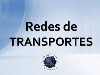 Redes de
TRANSPORTES
 