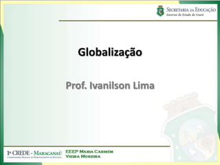 Globalização

Prof. Ivanilson Lima
 