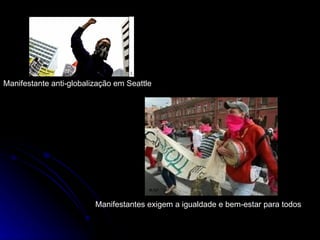 Manifestante anti-globalização em Seattle  Manifestantes exigem a igualdade e bem-estar para todos 