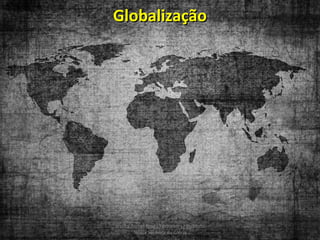 Globalização

Jessica Torres Braga Fernandes - Instituto
Nossa Senhora da Glória

 