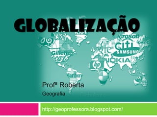 GLOBALIZAÇÃO

Profª Roberta
Geografia
http://geoprofessora.blogspot.com/

 