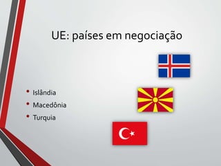 UE: países em negociação
• Islândia
• Macedônia
• Turquia
 