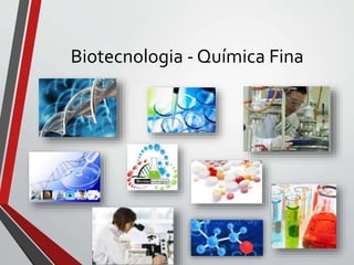 Biotecnologia - Química Fina
 