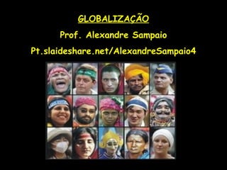GLOBALIZAÇÃOGLOBALIZAÇÃO
Prof. Alexandre SampaioProf. Alexandre Sampaio
Pt.slaideshare.net/AlexandreSampaio4Pt.slaideshare.net/AlexandreSampaio4
 