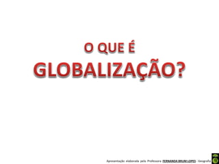 Apresentação elaborada pela Professora FERNANDA BRUM LOPES - Geografia
 