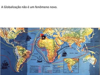 Apresentação elaborada pela Professora FERNANDA BRUM LOPES - Geografia
A Globalização não é um fenômeno novo.
 