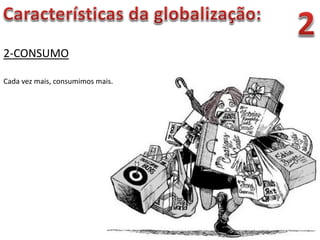 Apresentação elaborada pela Professora FERNANDA BRUM LOPES - Geografia
2-CONSUMO
Cada vez mais, consumimos mais.
 