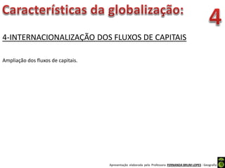 Apresentação elaborada pela Professora FERNANDA BRUM LOPES - Geografia
4-INTERNACIONALIZAÇÃO DOS FLUXOS DE CAPITAIS
Ampliação dos fluxos de capitais.
 