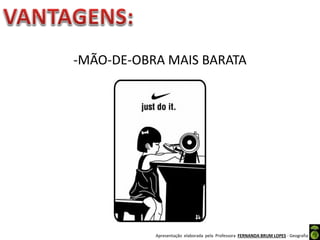 Apresentação elaborada pela Professora FERNANDA BRUM LOPES - Geografia
-MÃO-DE-OBRA MAIS BARATA
 