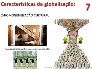 Apresentação elaborada pela Professora FERNANDA BRUM LOPES - Geografia
2-HOMOGENEIZAÇÃO CULTURAL
(música, cinema, vestimentas, alimentação, etc.)
 