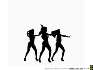 Apresentação elaborada pela Professora FERNANDA BRUM LOPES - Geografia
 