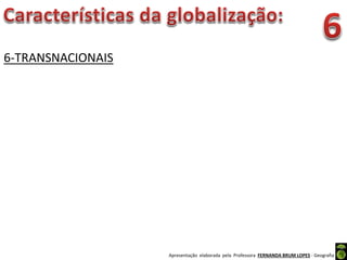 Apresentação elaborada pela Professora FERNANDA BRUM LOPES - Geografia
6-TRANSNACIONAIS
 