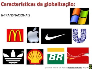 Apresentação elaborada pela Professora FERNANDA BRUM LOPES - Geografia
6-TRANSNACIONAIS
 