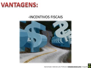 Apresentação elaborada pela Professora FERNANDA BRUM LOPES - Geografia
-INCENTIVOS FISCAIS
 