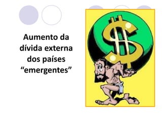 Aumento da
dívida externa
dos países
“emergentes”
 