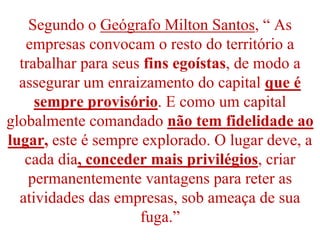  Onde estão situados os centros de pesquisa para desenvolvimento de tecnologiaA globalização FinanceiraInvestimentos estrangeiros  Composto de (investimentos diretos e/ou produtivos) feitos no exterior por empresas transnacionais e por bancos internacionais.Investimentos (especulativo) que saem rapidamente do país ao primeiro sinal de instabilidade política, econômica ou social.ouPaíses emergentes: passaram por processos de industrialização mais intensa a partir da segunda metade do século XX ou que abandonaram o socialismo. Ex: Brasil, México, Argentina, China, Rússia, Coréia do Sul, Polônia, etc.