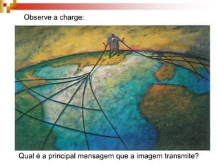 Observe a charge:Qual é a principal mensagem que a imagem transmite?