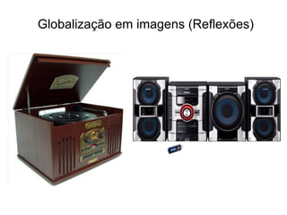 Globalização em imagens (Reflexões) 
