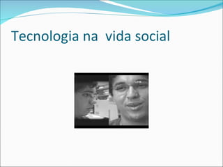 Tecnologia na  vida social 