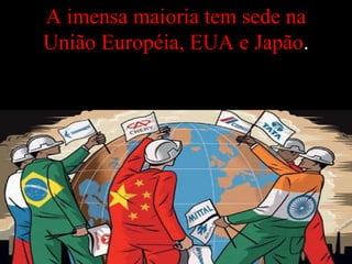 A imensa maioria tem sede na União Européia, EUA e Japão . 