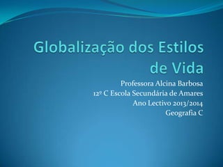Professora Alcina Barbosa
12º C Escola Secundária de Amares
Ano Lectivo 2013/2014
Geografia C

 