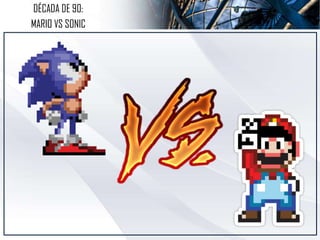 DÉCADA DE 90:
MARIO VS SONIC
 