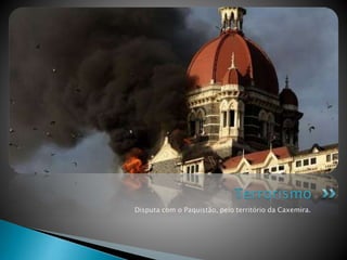 Disputa com o Paquistão, pelo território da Caxemira.
Terrorismo
 