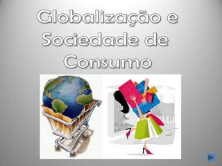 Globalização e  Sociedade de  Consumo 