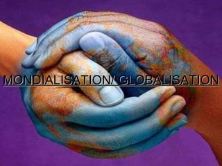 MONDIALISATION/ GLOBALISATION 