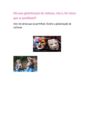 Há uma globalização de culturas, isto é, há várias
que se partilham?
Sim, há várias que se partilham. Existe a globalização de
culturas.
 