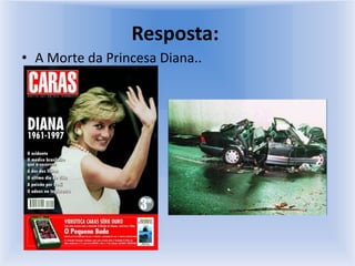 Resposta: A Morte da Princesa Diana.. 