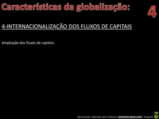 Apresentação elaborada pela Professora FERNANDA BRUM LOPES - Geografia
4-INTERNACIONALIZAÇÃO DOS FLUXOS DE CAPITAIS
Ampliação dos fluxos de capitais.
 