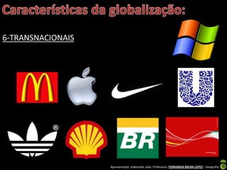 Apresentação elaborada pela Professora FERNANDA BRUM LOPES - Geografia
6-TRANSNACIONAIS
 