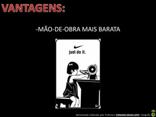 Apresentação elaborada pela Professora FERNANDA BRUM LOPES - Geografia
-MÃO-DE-OBRA MAIS BARATA
 