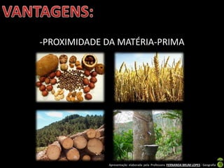 Apresentação elaborada pela Professora FERNANDA BRUM LOPES - Geografia
-PROXIMIDADE DA MATÉRIA-PRIMA
 