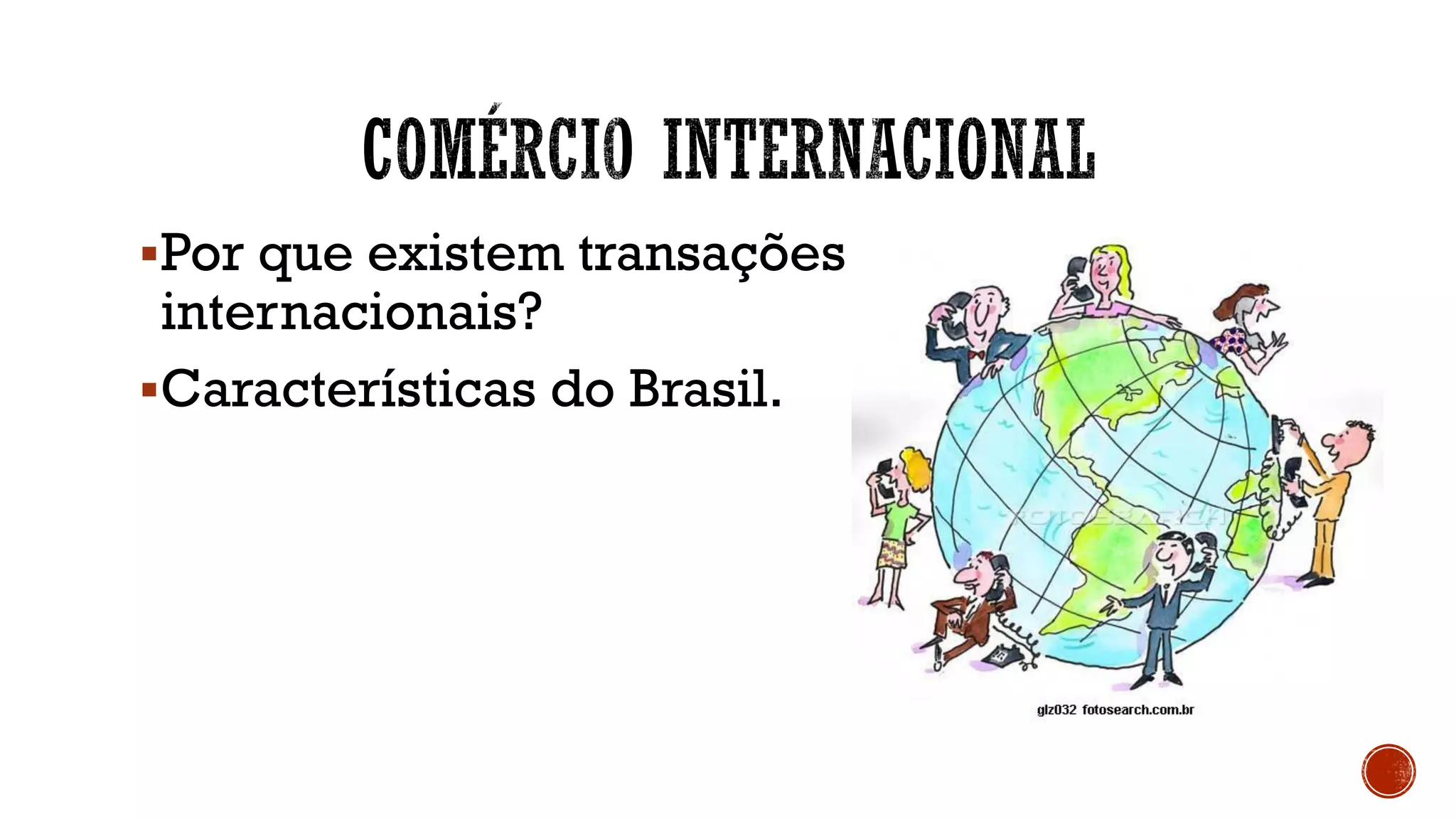 ▪Por que existem transações
internacionais?
▪Características do Brasil.
