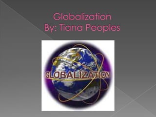 GlobalizationBy: Tiana Peoples 