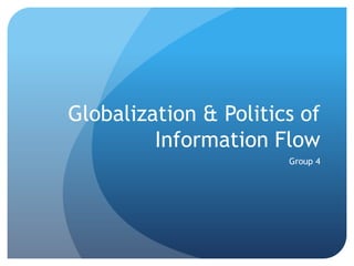 Globalization & Politics of Information Flow Group 4 