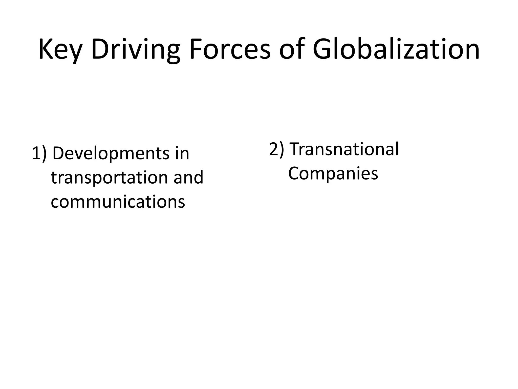 Key Driving Forces of Globalization


1) Developments in      2) Transnational
   transportation and      Companies
   communications
 