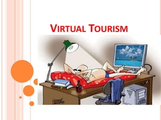 VIRTUAL TOURISM
 