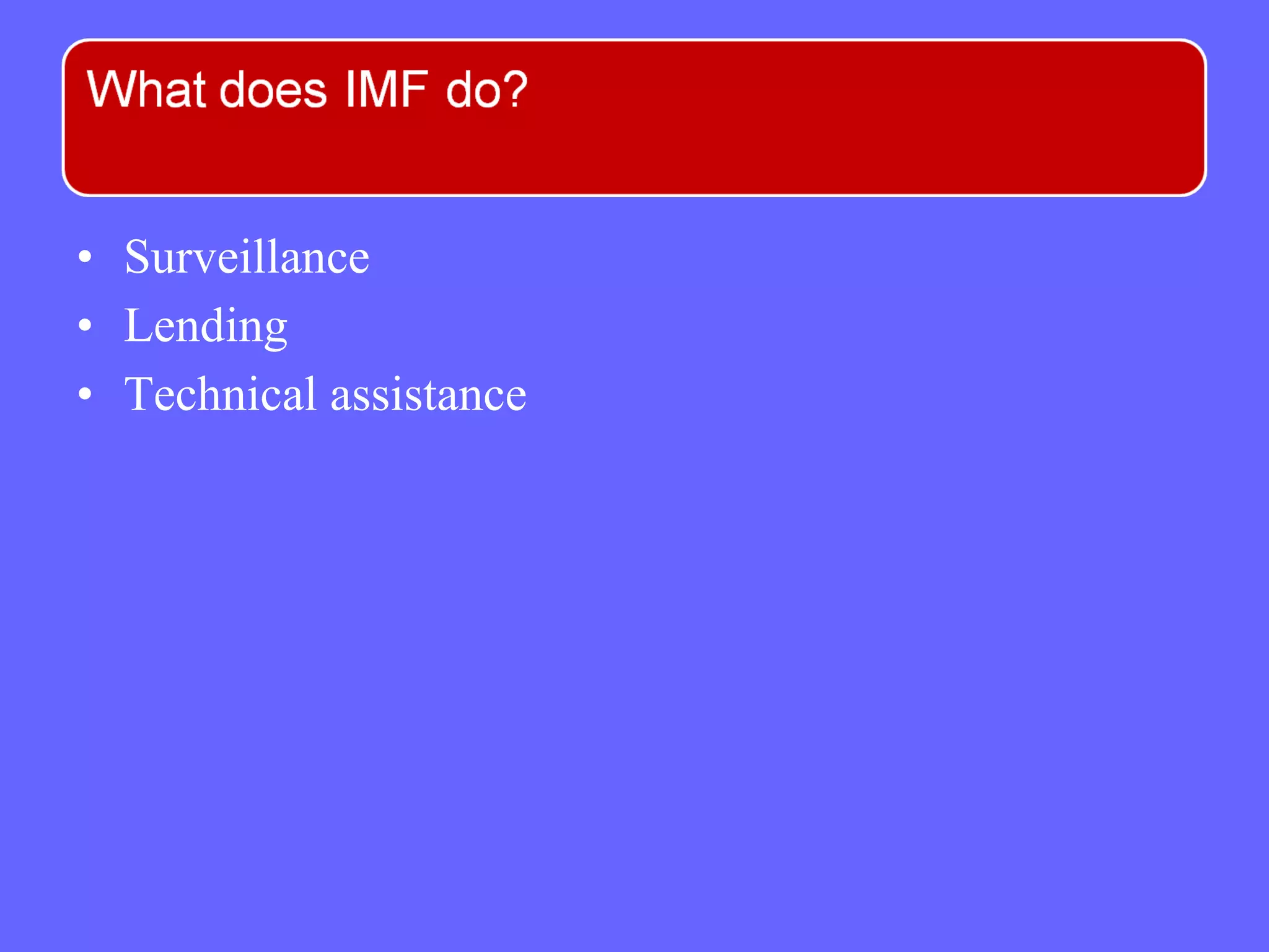 • Surveillance
• Lending
• Technical assistance
 