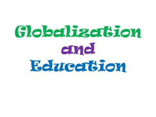Globalization
and
Education
 