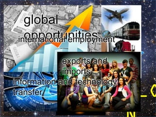 GLO
global
opportunitiesinternational employment
exports and
imports
information and technology
transfer
 