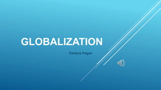 GLOBALIZATION
Darlena Pagan
 
