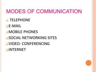 MODES OF COMMUNICATION
 TELEPHONE
E-MAIL
MOBILE PHONES
SOCIAL NETWORKING SITES
VIDEO- CONFERENCING
INTERNET
 